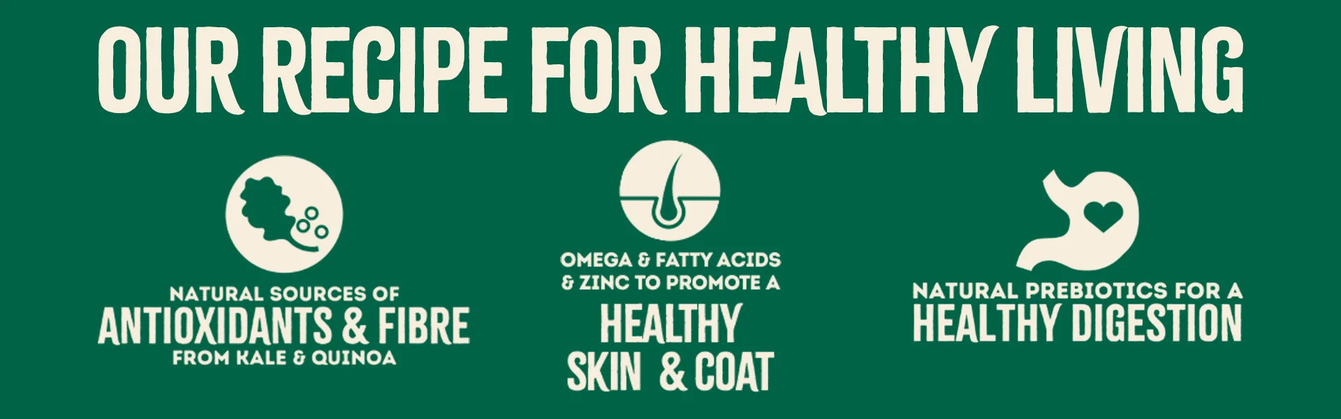 Our recipe for healthy living. Natural sources of antioxidants & fibre from kale & quinoa. Natural prebiotics for a healthy digestion. Omega & fatty acids & zinc to promote a healthy skin & coat.